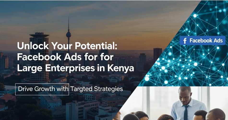 Facebook Ads for Large Enterprises in Kenya